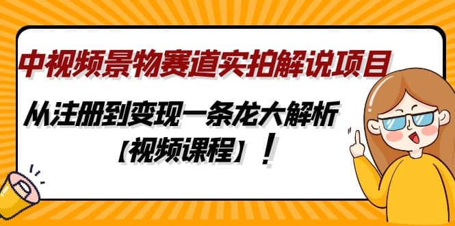 中视频景物赛道实拍解说项目，从注册到变现一条龙大解析【视频课程】阿朗网创吧-网创项目资源站-副业项目-创业项目-搞钱项目阿朗网创吧