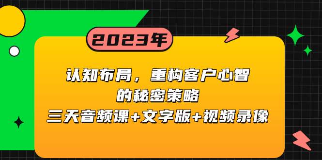 认知布局，重构客户心智的秘密策略三天音频课+文字版+视频录像阿朗网创吧-网创项目资源站-副业项目-创业项目-搞钱项目阿朗网创吧