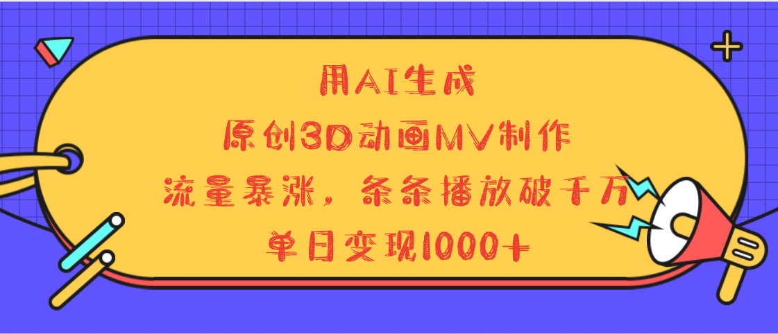 用AI生成，3D动画MV制作，流量暴涨，条条播放量破千万，单日变现1000+阿朗网创吧-网创项目资源站-副业项目-创业项目-搞钱项目阿朗网创吧