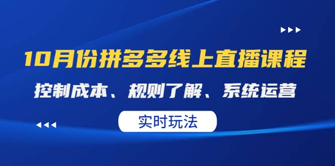 某收费10月份拼多多线上直播课: 控制成本、规则了解、系统运营。实时玩法阿朗网创吧-网创项目资源站-副业项目-创业项目-搞钱项目阿朗网创吧