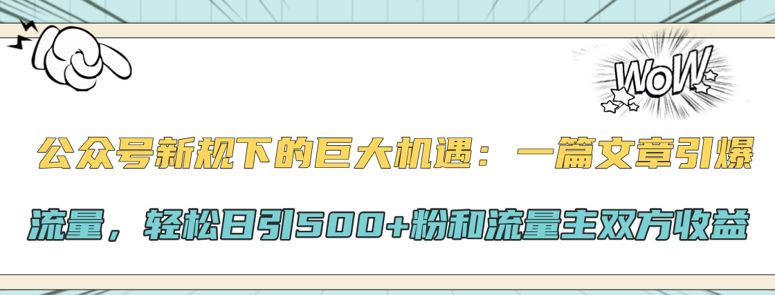 公众号新规下的巨大机遇：轻松日引500+粉和流量主双方收益，一篇文章引爆流量阿朗网创吧-网创项目资源站-副业项目-创业项目-搞钱项目阿朗网创吧