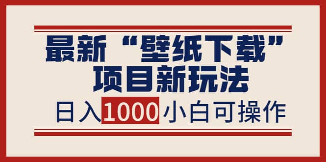 最新“壁纸下载”项目新玩法，小白零基础照抄也能日入1000+阿朗网创吧-网创项目资源站-副业项目-创业项目-搞钱项目阿朗网创吧