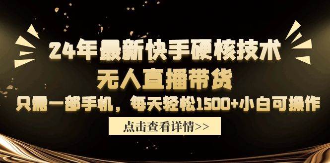 24年最新快手硬核技术无人直播带货，只需一部手机 每天轻松1500+小白可操作阿朗网创吧-网创项目资源站-副业项目-创业项目-搞钱项目阿朗网创吧