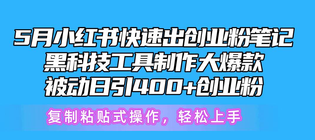 5月小红书快速出创业粉笔记，黑科技工具制作小红书爆款，复制粘贴式操…阿朗网创吧-网创项目资源站-副业项目-创业项目-搞钱项目阿朗网创吧