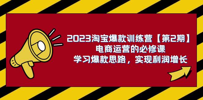 2023淘宝爆款训练营【第2期】电商运营的必修课，学习爆款思路 实现利润增长阿朗网创吧-网创项目资源站-副业项目-创业项目-搞钱项目阿朗网创吧