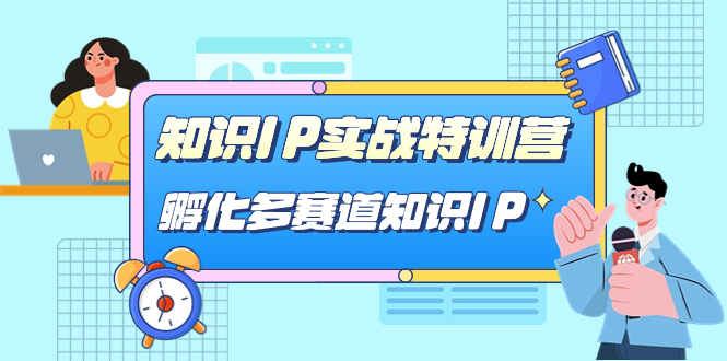 知识IP实战特训营，孵化-多赛道知识IP（33节课）阿朗网创吧-网创项目资源站-副业项目-创业项目-搞钱项目阿朗网创吧