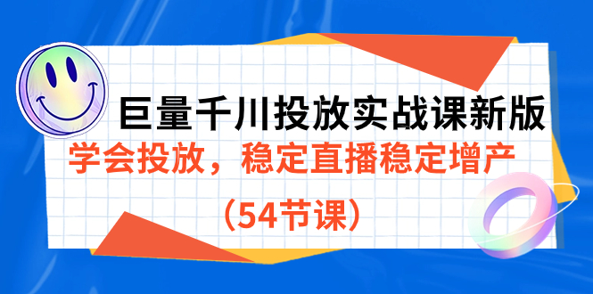 巨量千川投放实战课新版，学会投放，稳定直播稳定增产（54节课）阿朗网创吧-网创项目资源站-副业项目-创业项目-搞钱项目阿朗网创吧