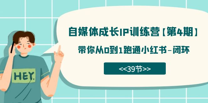 自媒体-成长IP训练营【第4期】：带你从0到1跑通小红书-闭环（39节）阿朗网创吧-网创项目资源站-副业项目-创业项目-搞钱项目阿朗网创吧