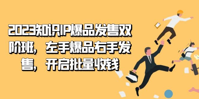 2023知识IP-爆品发售双 阶班，左手爆品右手发售，开启批量收钱阿朗网创吧-网创项目资源站-副业项目-创业项目-搞钱项目阿朗网创吧