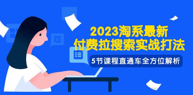 2023淘系·最新付费拉搜索实战打法，5节课程直通车全方位解析阿朗网创吧-网创项目资源站-副业项目-创业项目-搞钱项目阿朗网创吧