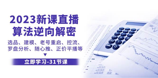 2023新课直播算法-逆向解密，选品、建模、老号重启、控流、罗盘分析、随…阿朗网创吧-网创项目资源站-副业项目-创业项目-搞钱项目阿朗网创吧