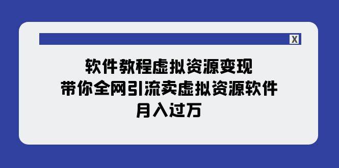 软件教程虚拟资源变现：带你全网引流卖虚拟资源软件，月入过万（11节课）阿朗网创吧-网创项目资源站-副业项目-创业项目-搞钱项目阿朗网创吧