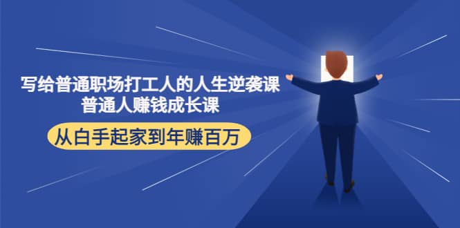 写给普通职场打工人的人生逆袭课阿朗网创吧-网创项目资源站-副业项目-创业项目-搞钱项目阿朗网创吧