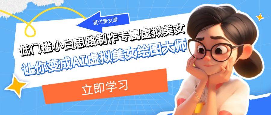某付费文章：低门槛小白思路制作专属虚拟美女 让你变成AI虚拟美女绘图大师阿朗网创吧-网创项目资源站-副业项目-创业项目-搞钱项目阿朗网创吧