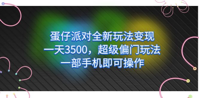 蛋仔派对全新玩法变现，一天3500，超级偏门玩法，一部手机即可操作阿朗网创吧-网创项目资源站-副业项目-创业项目-搞钱项目阿朗网创吧
