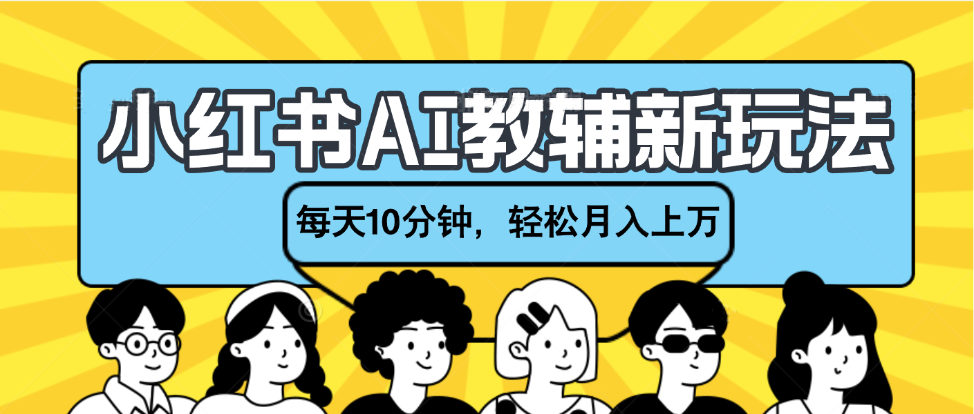小红书AI教辅资料笔记新玩法，小白可做，每天10分钟，轻松月入上万阿朗网创吧-网创项目资源站-副业项目-创业项目-搞钱项目阿朗网创吧