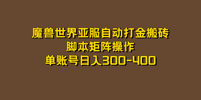 魔兽世界亚服自动打金搬砖，脚本矩阵操作，单账号日入300-400阿朗网创吧-网创项目资源站-副业项目-创业项目-搞钱项目阿朗网创吧