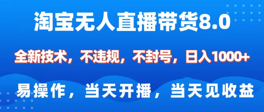 淘宝无人直播带货8.0    全新技术，不违规，不封号，纯小白易操作，当天开播，当天见收益，日入1000+阿朗网创吧-网创项目资源站-副业项目-创业项目-搞钱项目阿朗网创吧