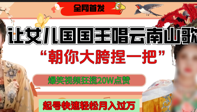 让女儿国国王开口唱云南山歌“朝你大垮捏一把”，爆笑视频狂揽点赞20W，熟练后起号快轻松月入过万！阿朗网创吧-网创项目资源站-副业项目-创业项目-搞钱项目阿朗网创吧