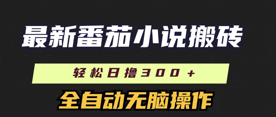 最新番茄小说搬砖，日撸300＋！全自动操作，可矩阵放大阿朗网创吧-网创项目资源站-副业项目-创业项目-搞钱项目阿朗网创吧