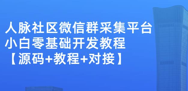 外面卖1000的人脉社区微信群采集平台小白0基础开发教程【源码+教程+对接】阿朗网创吧-网创项目资源站-副业项目-创业项目-搞钱项目阿朗网创吧