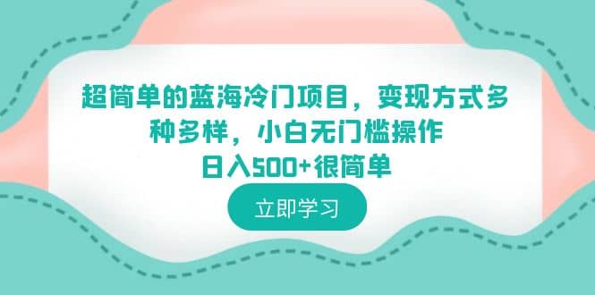 超简单的蓝海冷门项目，变现方式多种多样，小白无门槛操作日入500+很简单阿朗网创吧-网创项目资源站-副业项目-创业项目-搞钱项目阿朗网创吧
