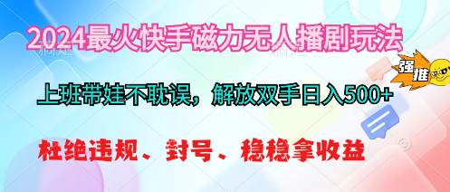 2024最火快手磁力无人播剧玩法，解放双手日入500+阿朗网创吧-网创项目资源站-副业项目-创业项目-搞钱项目阿朗网创吧