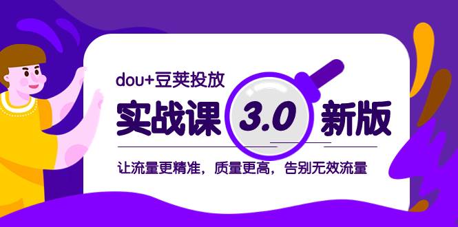 dou+豆荚投放实战课3.0新版，让流量更精准，质量更高，告别无效流量阿朗网创吧-网创项目资源站-副业项目-创业项目-搞钱项目阿朗网创吧