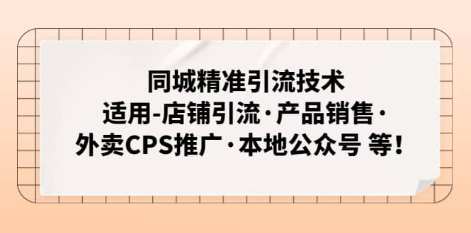 同城精准引流技术：适用-店铺引流·产品销售·外卖CPS推广·本地公众号 等阿朗网创吧-网创项目资源站-副业项目-创业项目-搞钱项目阿朗网创吧