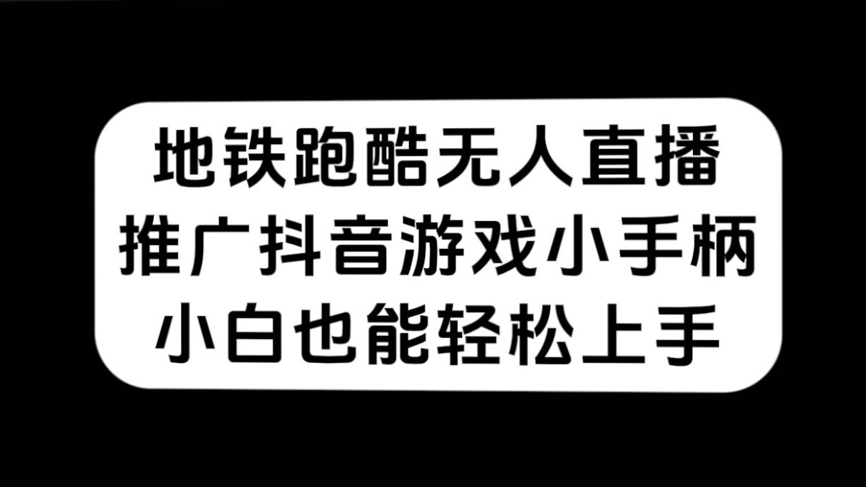 地铁跑酷无人直播，推广抖音游戏小手柄，小白也能轻松上手阿朗网创吧-网创项目资源站-副业项目-创业项目-搞钱项目阿朗网创吧