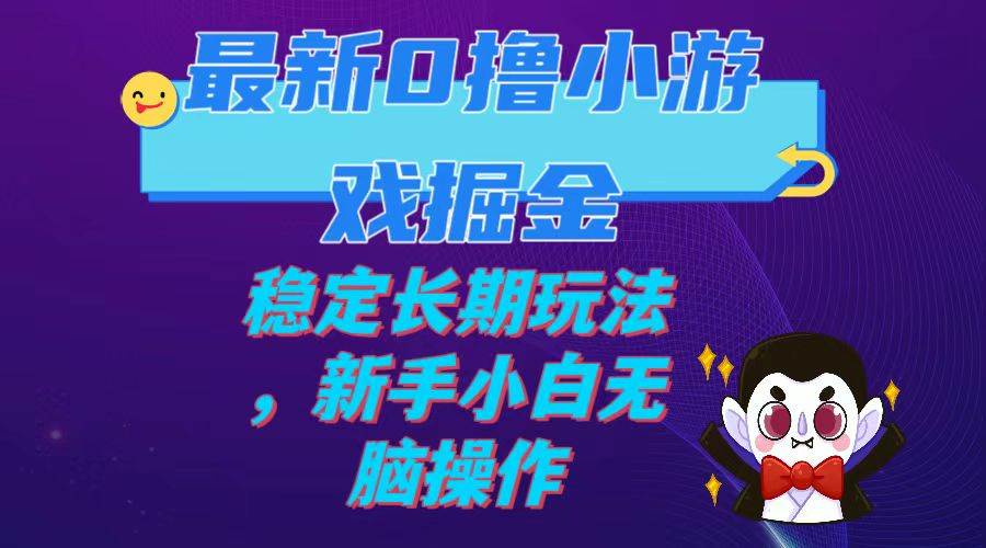 最新0撸小游戏掘金单机日入100-200稳定长期玩法，新手小白无脑操作阿朗网创吧-网创项目资源站-副业项目-创业项目-搞钱项目阿朗网创吧