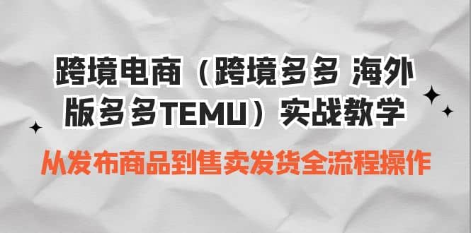 跨境电商（跨境多多 海外版多多TEMU）实操教学 从发布商品到售卖发货全流程阿朗网创吧-网创项目资源站-副业项目-创业项目-搞钱项目阿朗网创吧