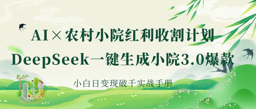 《AI×农村小院红利收割：DeepSeek一键生成小院3.0爆款，小白日变现破千实战手册》阿朗网创吧-网创项目资源站-副业项目-创业项目-搞钱项目阿朗网创吧