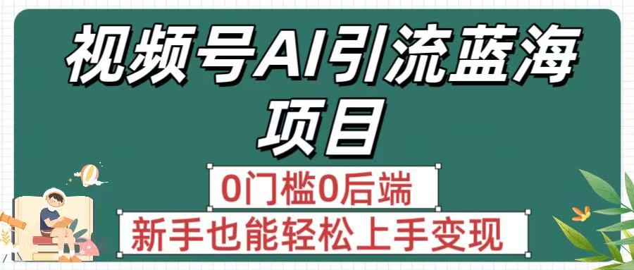 疯传!视频号AI引流蓝海项目,0门槛0后端,新手也能轻松上手变现阿朗网创吧-网创项目资源站-副业项目-创业项目-搞钱项目阿朗网创吧