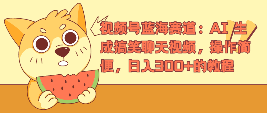 视频号蓝海赛道，AI 生成搞笑聊天视频，操作简便，日入300+的教程阿朗网创吧-网创项目资源站-副业项目-创业项目-搞钱项目阿朗网创吧