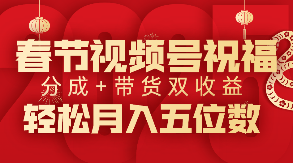 春节视频号祝福项目，分成+带货，双收益，轻松月入五位数阿朗网创吧-网创项目资源站-副业项目-创业项目-搞钱项目阿朗网创吧