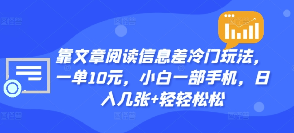 靠文章阅读信息差冷门玩法，一单十元，轻松做到日入2000+阿朗网创吧-网创项目资源站-副业项目-创业项目-搞钱项目阿朗网创吧