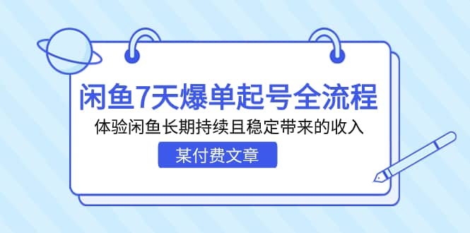 某付费文章：闲鱼7天爆单起号全流程，体验闲鱼长期持续且稳定带来的收入阿朗网创吧-网创项目资源站-副业项目-创业项目-搞钱项目阿朗网创吧