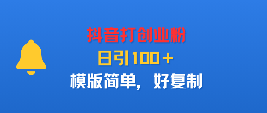 抖音打创业粉，日引100＋，模版简单，好复制阿朗网创吧-网创项目资源站-副业项目-创业项目-搞钱项目阿朗网创吧