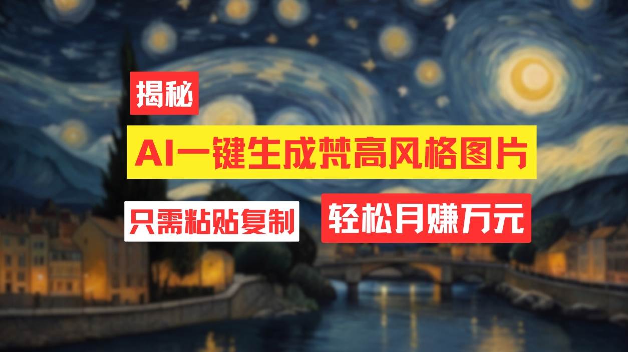 用AI工具生成梵高风格图片，月入过万只需简单几步！阿朗网创吧-网创项目资源站-副业项目-创业项目-搞钱项目阿朗网创吧