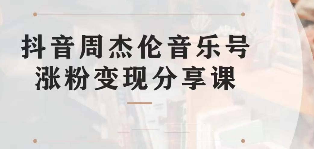 副业拆解：抖音杰伦音乐号涨粉变现项目 视频版一条龙实操玩法（教程+素材）阿朗网创吧-网创项目资源站-副业项目-创业项目-搞钱项目阿朗网创吧