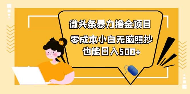人人都能操作的微头条最新暴力撸金项目，零成本小白无脑搬运阿朗网创吧-网创项目资源站-副业项目-创业项目-搞钱项目阿朗网创吧