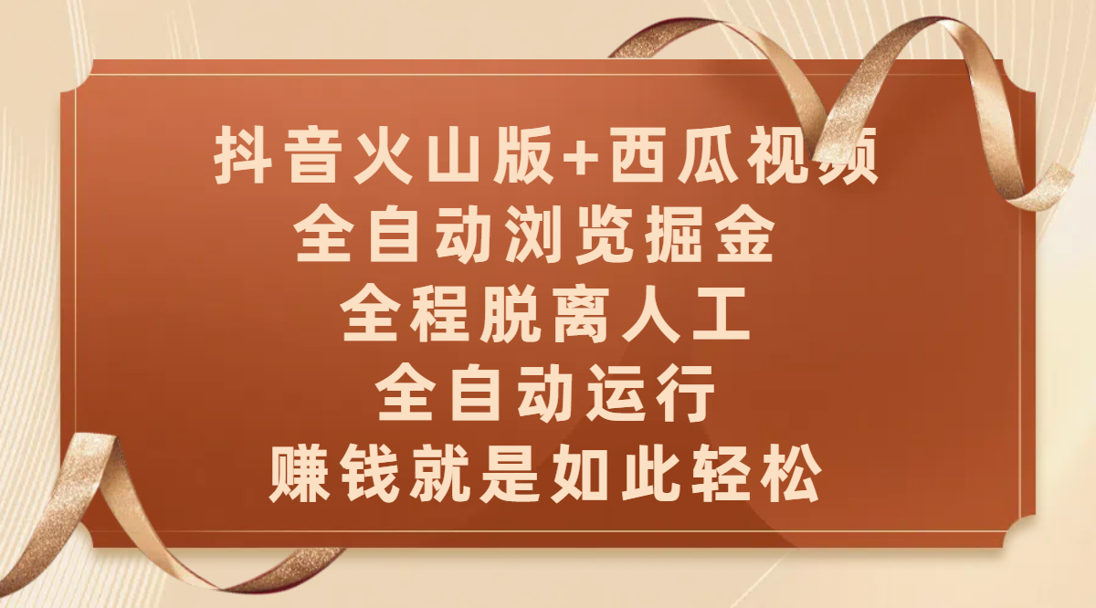 抖音火山版+西瓜视频双平台，全自动浏览掘金 ，全程脱离人工，全自动运行，赚钱就是如此轻松阿朗网创吧-网创项目资源站-副业项目-创业项目-搞钱项目阿朗网创吧