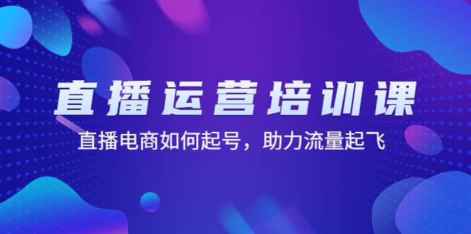 直播运营培训课：直播电商如何起号，助力流量起飞（11节课）阿朗网创吧-网创项目资源站-副业项目-创业项目-搞钱项目阿朗网创吧