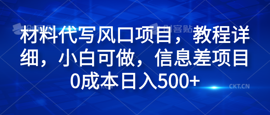 材料代写风口项目，教程详细，小白可做，信息差项目0成本日入500+阿朗网创吧-网创项目资源站-副业项目-创业项目-搞钱项目阿朗网创吧