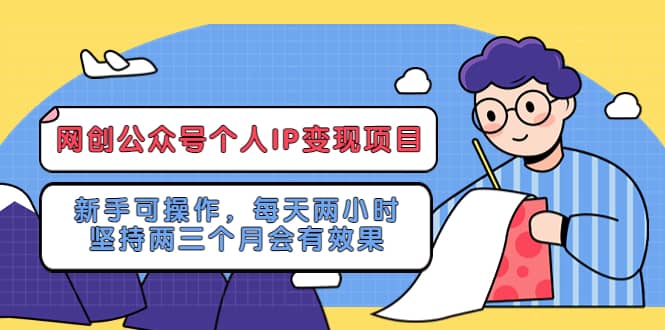 网创公众号个人IP变现项目：新手可操作，每天两小时，坚持两三个月会有效果阿朗网创吧-网创项目资源站-副业项目-创业项目-搞钱项目阿朗网创吧