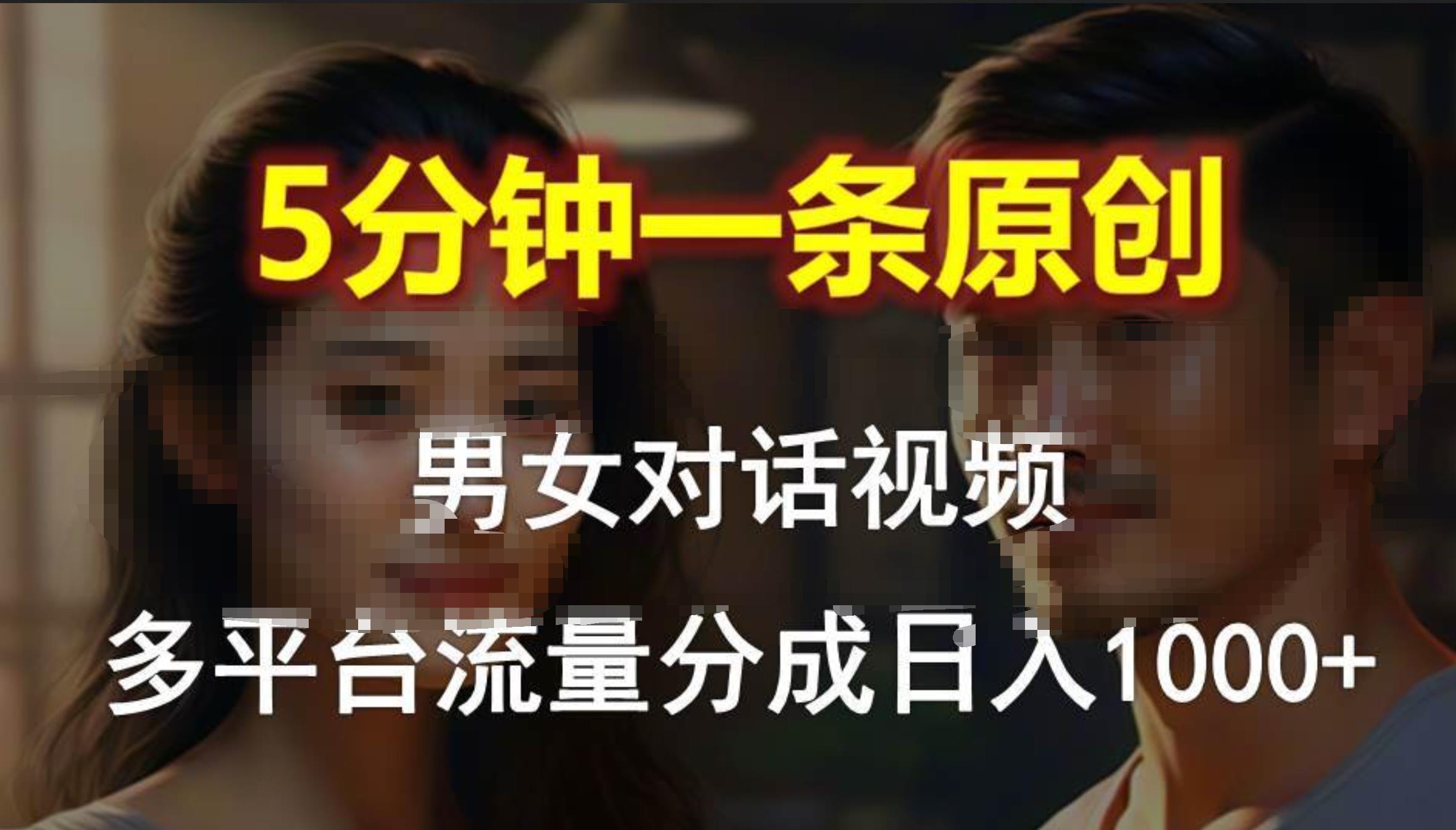 男女对话，5分钟1条原创视频，多平台流量分成，日入1000+阿朗网创吧-网创项目资源站-副业项目-创业项目-搞钱项目阿朗网创吧