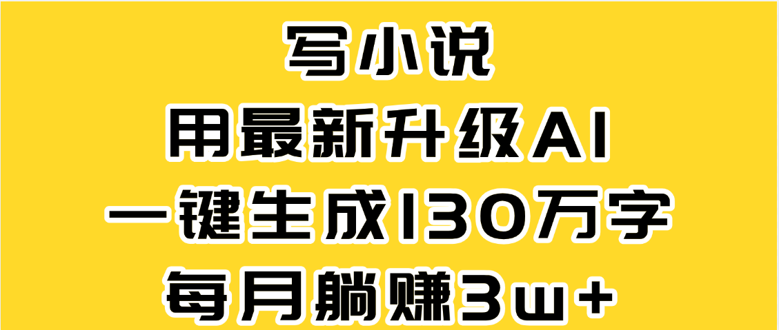 最新AI一键生成原创小说，一分钟能写130+字，每月睡后收益3W+阿朗网创吧-网创项目资源站-副业项目-创业项目-搞钱项目阿朗网创吧