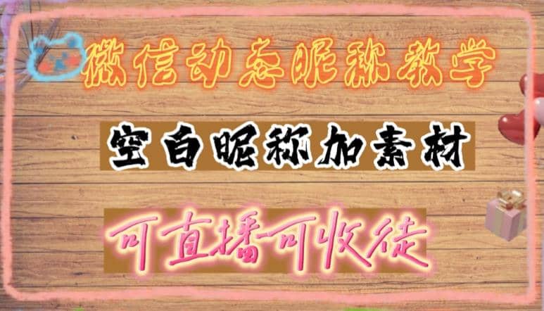 微信动态昵称设置方法，可抖音直播引流，日赚上百【详细视频教程+素材】阿朗网创吧-网创项目资源站-副业项目-创业项目-搞钱项目阿朗网创吧