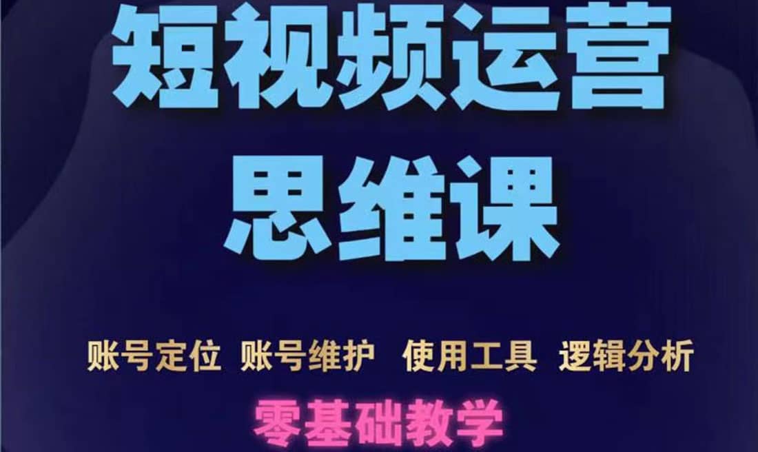 短视频运营思维课：账号定位+账号维护+使用工具+逻辑分析（10节课）阿朗网创吧-网创项目资源站-副业项目-创业项目-搞钱项目阿朗网创吧